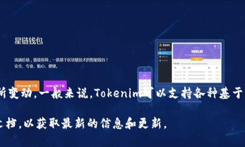 Tokenim是一种用于数字资产代币化的平台，其支持的代币种类可能会因时间和平台的发展而有所变动。一般来说，Tokenim可以支持各种基于以太坊（ETH）、币安智能链（BSC）等主流区块链网络的代币，尤其是ERC-20和BEP-20标准的代币。

如果您想了解Tokenim目前具体支持多少种代币，建议您访问Tokenim的官方网站或查阅其官方文档，以获取最新的信息和更新。
