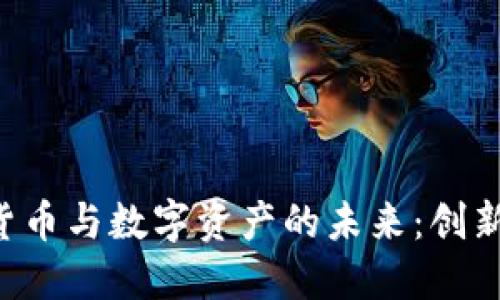 深入了解加密货币与数字资产的未来：创新、投资和安全性