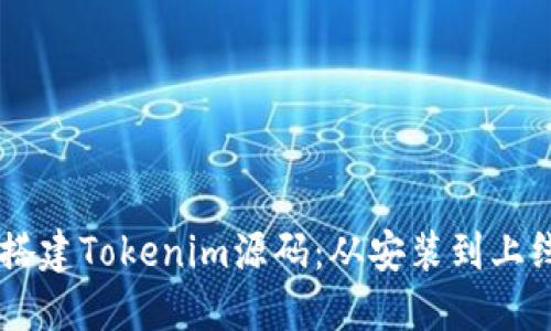 手把手教你搭建Tokenim源码：从安装到上线的全面指南