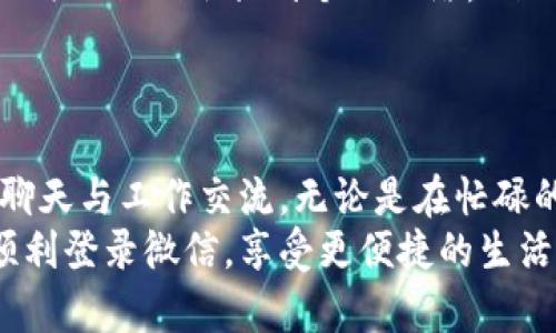 在电脑上登录微信是一个相对简单的过程，以下是详细的步骤与一些相关建议，帮助你顺利完成操作。

步骤一：准备工作
在你开始登录微信之前，确保你有一台联网的电脑，以及你的手机已经安装了微信。因为登录时需要进行二维码扫描，所以手机和电脑的配合至关重要。

步骤二：下载安装微信
如果你的电脑上还没有安装微信，请先前往微信的官方网站（a href=