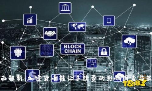 全面解析：加密货币转让手续费的影响因素与策略