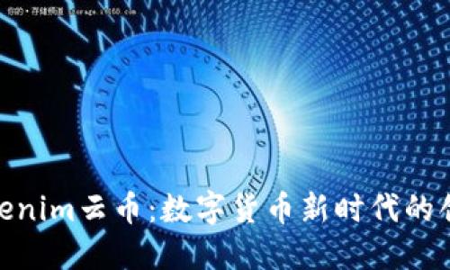 探索Tokenim云币：数字货币新时代的创新先锋