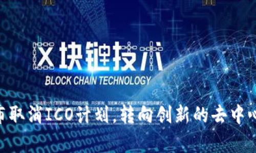 Tokenim宣布取消ICO计划，转向创新的去中心化融资模式