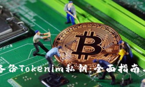 如何安全备份Tokenim私钥：全面指南与最佳实践