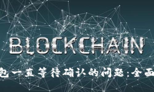 解决Tokenim钱包一直等待确认的问题：全面指南与实用技巧