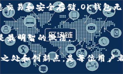 在这个问题上，首先需要澄清的是“tokenim”和“OK钱包”的定义及功能。 

什么是Tokenim？
Tokenim是一种区块链技术平台，主要目标是为用户提供安全、便捷的加密资产管理解决方案。它的设计旨在简化数字资产的交易、存储和管理。平台通常会提供各类工具和功能，以帮助用户更好地理解和利用区块链技术。

什么是OK钱包？
OK钱包则是OKEx交易所推出的一款数字资产钱包，专注于提供安全、快速、便捷的数字资产存储与交易服务。作为一个综合性的数字资产平台，OK钱包支持多种主流加密货币的管理，用户通过OK钱包不仅可以存储资产，还能进行交易和兑换。此外，OK钱包的界面友好，适合各种用户群体。

Tokenim与OK钱包的比较
虽然Tokenim和OK钱包的目标都是为了提供更好的数字资产管理体验，但在实施上，它们各自的侧重点有所不同。Tokenim更多地关注资产的管理和区块链技术的应用，而OK钱包则是从交易所出发，为用户提供交易服务和钱包功能的同时，也注重用户的体验。

通过Tokenim，用户可能会获得更好的区块链应用体验，而OK钱包能够为用户提供更加方便的交易和兑换方式。由于两者的功能和设计理念不同，用户的选择可以根据他们的需求而定。

用户选择指南
如果你是一个希望深入了解区块链技术和相关应用的用户，Tokenim可能会更符合你的需求。相反，如果你更关注数字资产的快速交易和安全存储，OK钱包无疑是一个极佳的选择。

总结
最后，Tokenim和OK钱包实际上是两款不同类型的数字资产管理工具。用户根据自己的需求和使用习惯，选择最合适的平台将会是最明智的做法。

选择适合自己的数字钱包或平台，不仅能提升资产管理的安全性，也能增强整体的使用体验。在数字货币领域，了解各平台的独特之处和创新点，是每位用户都应重视的重要一步。