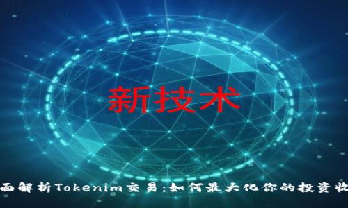 全面解析Tokenim交易：如何最大化你的投资收益