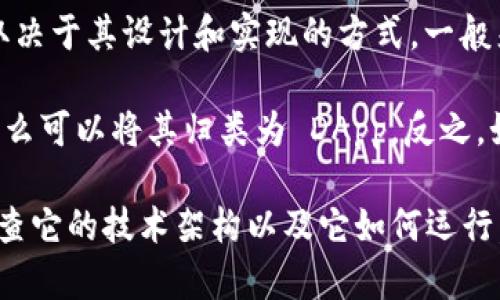 Tokenim 是一个去中心化应用（DApp）、区块链平台或相关项目的名称，其确切的性质和功能取决于其设计和实现的方式。一般来说，DApp 是运行在区块链网络上的应用程序，具有去中心化、开放源代码和自主运行的特性。

如果 Tokenim 的核心功能围绕智能合约、用户自我管理的资产交易、数字货币支付等特性，那么可以将其归类为 DApp。反之，如果它主要是一个中心化的平台，即使它与区块链技术有关，也不能被视为 DApp。

为了更好地了解 Tokenim 是否为 DApp，您可以查看它的官方网站、白皮书或社区讨论，并检查它的技术架构以及它如何运行。