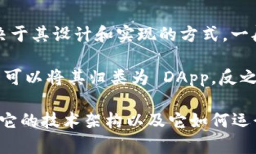 Tokenim 是一个去中心化应用（DApp）、区块链平台或相关项目的名称，其确切的性质和功能取决于其设计和实现的方式。一般来说，DApp 是运行在区块链网络上的应用程序，具有去中心化、开放源代码和自主运行的特性。

如果 Tokenim 的核心功能围绕智能合约、用户自我管理的资产交易、数字货币支付等特性，那么可以将其归类为 DApp。反之，如果它主要是一个中心化的平台，即使它与区块链技术有关，也不能被视为 DApp。

为了更好地了解 Tokenim 是否为 DApp，您可以查看它的官方网站、白皮书或社区讨论，并检查它的技术架构以及它如何运行。