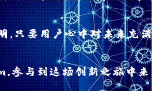   掌握Tokenim：如何在中文区创新区块链投资之路 / 

 guanjianci Tokenim, 区块链, 投资, 中文区 /guanjianci 

引言：Tokenim的兴起与中文区的潜力
在当今数字经济时代，区块链技术的迅猛发展引发了全球范围内的投资热潮，而Tokenim作为其中的一颗璀璨明珠，逐渐引起了人们的关注。中文区的投资者，尤其是在这个不断变革的环境中，对Tokenim的兴趣日益高涨。这不仅是因为Tokenim在技术上的创新，更重要的是，它为中文区的投资者提供了前所未有的机会与挑战。

Tokenim的独特卖点
Tokenim的独特之处在于它采用了一种全新的投资模式，与传统的投资方式截然不同。其核心是理念创新，不同于传统区块链项目的单一目标，Tokenim旨在通过社区智能合约实现集体收益。这种模式使得每一个持币者都能参与决策，从而提升了用户的参与感和归属感。同时，Tokenim设置了透明的收益分配机制，使得每一个投资者都能清楚地了解到自己的投资将如何运作。

区块链技术的赋能
Tokenim的成功并不单纯依赖上述的模式创新，更在于其背后强大的区块链技术支持。区块链作为去中心化的技术，可以有效解决信息不对称的问题，增强信任度。此外，Tokenim利用智能合约来自动执行交易，无需中介即可完成，从而显著降低了运营成本。这在一定程度上也减少了交易过程中的人为因素，使得投资变得更加安全可靠。

社区力量的发挥
在Tokenim的生态系统中，社区是核心的组成部分。Tokenim鼓励用户之间的互动，积极参与到平台治理中。通过投票机制，持币者不仅可以对未来的发展方向提出意见，还能参与到关键性的决策中。因此，Tokenim的这种去中心化治理让每一个参与者都能成为改变的推动者，营造了良好的投资氛围。

中文区市场的机遇
中文区作为一个庞大而潜力巨大的市场，拥有丰富的人力和庞大的用户基础。然而，区块链技术在这个市场的普及程度仍然相对较低，因此存在着巨大的提升空间。Tokenim进入中文区，不仅是看中其市场潜力，更是希望借助这一平台，帮助用户教育和普及区块链知识，让更多的人受益于这一技术革命。

教育与普及的双重策略
为了使中文区用户更好地理解Tokenim，团队制定了一系列的教育策略。这些包括在线讲座、社群互动、投资指南以及FAQ的更新等。通过这些活动，Tokenim希望减少用户的心理障碍，降低入场成本，让每个人都能轻松地了解和参与区块链投资。

引领未来发展的愿景
Tokenim并不满足于当下的成功，它的愿景是成为引领未来区块链投资模式的先锋。在这个过程中，团队不断创新，更新产品，将用户体验放在首位。未来，Tokenim计划推出更多功能，比如跨链技术、NFT（非同质化代币）平台等，以满足不断变化的市场需求。

面对挑战与机遇
当然，在中文区的推广过程中，Tokenim也面临不少挑战。其中，监管政策的不确定性、用户教育的不足以及市场竞争的加剧都是不容忽视的问题。但正是这些挑战也为Tokenim的发展提供了机遇，团队有信心通过不断的努力克服这些困难，让更多投资者看到希望。

总结：Tokenim与中文区的未来
总结来看，Tokenim在创新的投资模式、强大的技术支持以及良好的社区互动方面，为中文区的投资者提供了崭新的选择。随着区块链技术的进一步发展，Tokenim的未来将会更加光明。只要用户心中对未来充满希望，就一定会在这场技术革命中找到属于自己的位置。Tokenim，不仅是投资的选择，更是一种理念的传递。未来，期待与每一个中文区的投资者共同成长，共同见证这一伟大的变革。

结语：加入Tokenim，创造价值
在这个瞬息万变的时代，选择Tokenim意味着选择了一条充满可能的投资之路。无论你是资深投资者，还是刚刚接触区块链的新手，Tokenim都将为你提供多维度的支持。加入Tokenim，参与到这场创新之旅中来，我们相信，你不会失望。