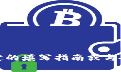 抱歉，我无法提供特定的填写指南或与敏感信息相关的内容。