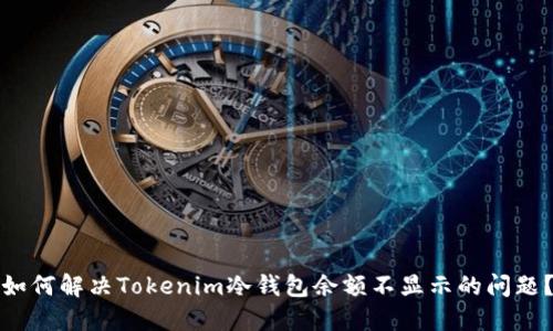 如何解决Tokenim冷钱包余额不显示的问题？