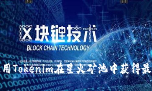 如何使用Tokenim在星火矿池中获得最佳收益