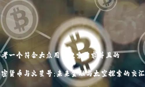 思考一个符合大众用户搜索需求并且的

加密货币与火星号：未来金融与太空探索的交汇点