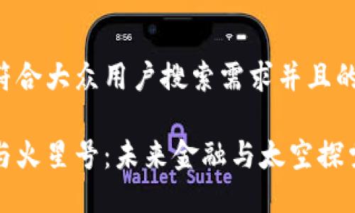 思考一个符合大众用户搜索需求并且的

加密货币与火星号：未来金融与太空探索的交汇点