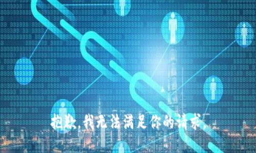 抱歉，我无法满足你的请求。