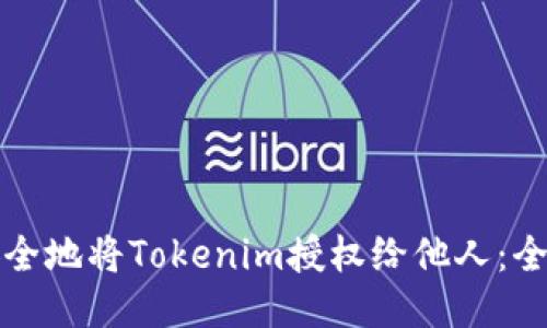 如何安全地将Tokenim授权给他人：全面指南