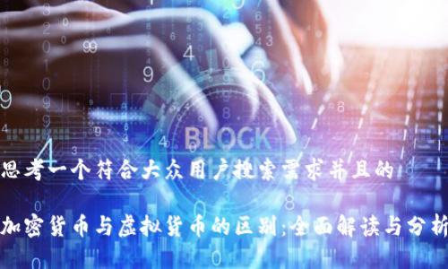 思考一个符合大众用户搜索需求并且的

加密货币与虚拟货币的区别：全面解读与分析
