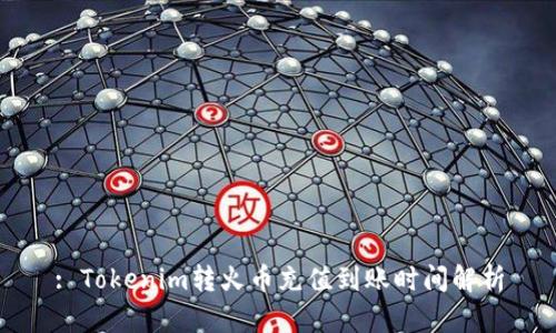 : Tokenim转火币充值到账时间解析