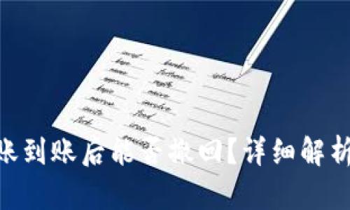 Tokenim转账到账后能否撤回？详细解析与操作指南