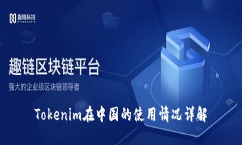 Tokenim在中国的使用情况详解