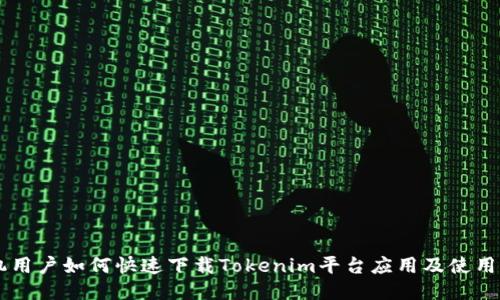 手机用户如何快速下载Tokenim平台应用及使用指南