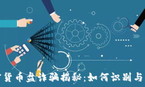   
加密货币盘诈骗揭秘：如何识别与防范