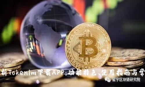全面解析Tokenim下载APP：功能特色、使用指南与常见问题