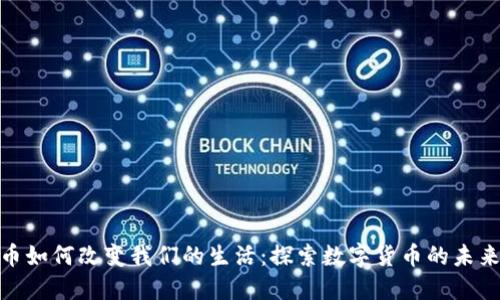 加密货币如何改变我们的生活：探索数字货币的未来与影响