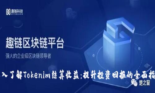 深入了解Tokenim结算收益：提升投资回报的全面指南