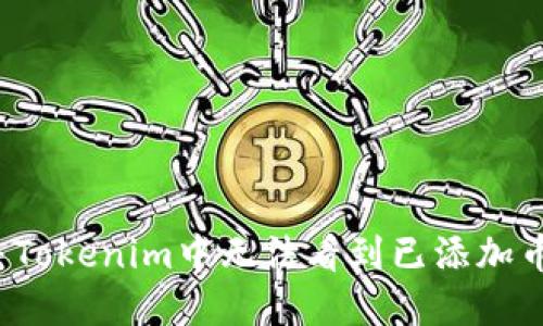 如何解决Tokenim中无法看到已添加币的问题?