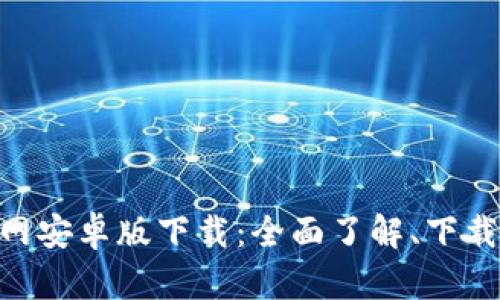 Tokenim官网安卓版下载：全面了解、下载与使用指南