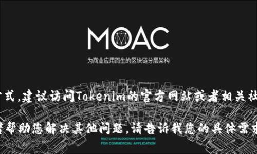 关于“tokenim客服多少”，提供的信息较为有限。如果您指的是某个特定平台的客服联系方式或方式，建议访问Tokenim的官方网站或者相关社交媒体平台寻求帮助，通常他们会在官网上提供客服的联系方式、客服热线或者在线聊天的入口。

如果需要更深入的信息或者关于Tokenim的详细介绍，我可以为您构思一个相关的内容框架，或者帮助您解决其他问题。请告诉我您的具体需求。