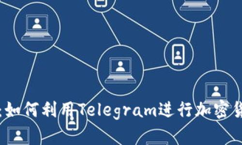 加密货币电报：如何利用Telegram进行加密货币投资与交易