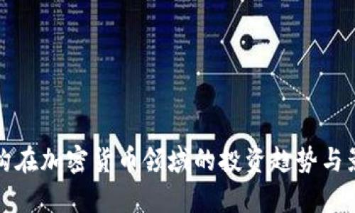 风投机构在加密货币领域的投资趋势与影响分析