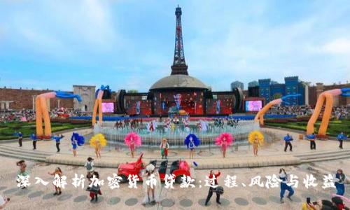 深入解析加密货币贷款：过程、风险与收益