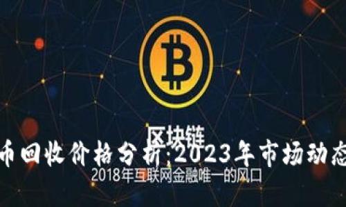 加密数字货币回收价格分析：2023年市场动态与未来趋势
