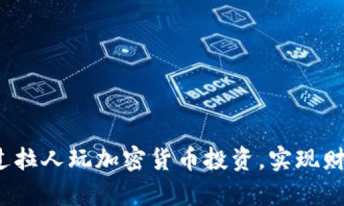 如何通过拉人玩加密货币投资，实现财富自由？