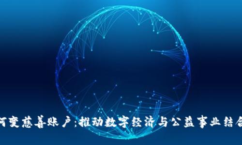 加密货币如何变慈善账户：推动数字经济与公益事业结合的创新之路