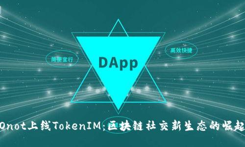 Onot上线TokenIM：区块链社交新生态的崛起