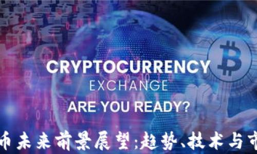 
加密货币未来前景展望：趋势、技术与市场分析